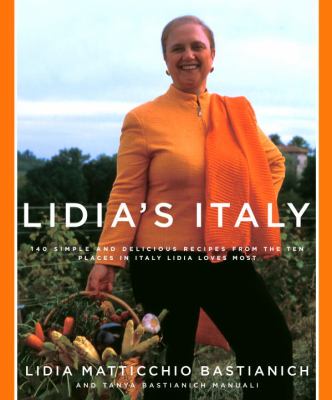 Lidia's Italy : 140 Simple and Delicious Recipes from the Ten Places in Italy Lidia Loves Most: a Cookbook