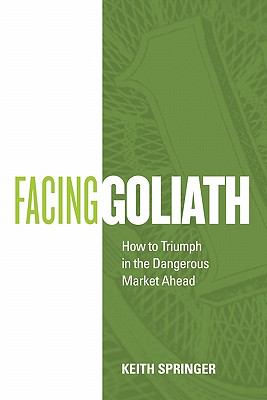 Facing Goliath : How to Triumph in the Dangerous Market Ahead