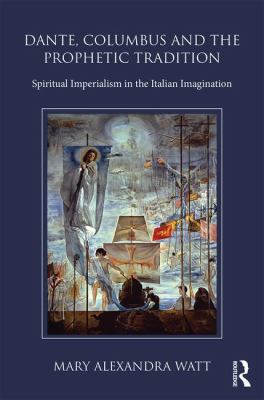 Dante, Columbus and the Prophetic Tradition : Spiritual Imperialism in the Italian Imagination
