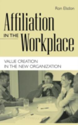 Affiliation in the Workplace : Value Creation in the New Organization