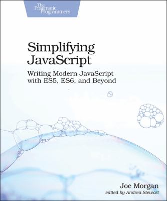 Simplifying JavaScript : Writing Modern JavaScript with ES5, ES6, and Beyond