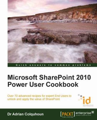 Microsoft SharePoint 2010 Power User Cookbook : Over 70 Advanced Recipes for Expert End Users to Unlock and Apply the Value of SharePoint