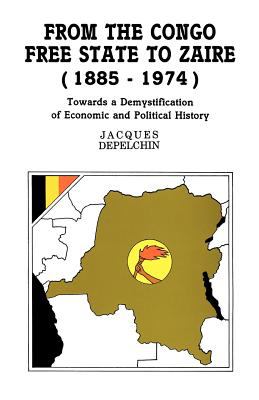 From the Congo Free State to Zaire, 1885-1974 : Towards a Demystification of Economic and Political History