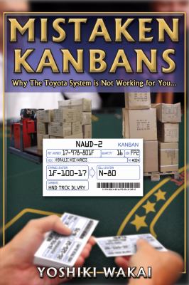 Mistaken Kanbans : Why the Toyota System Is Not Working for You