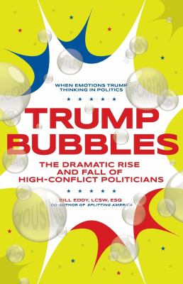 Trump Bubbles : The Dramatic Rise and Fall of High-Conflict Politicians