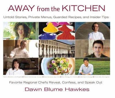 Away from the Kitchen : Untold Stories, Private Menus, Guarded Recipes, and Insider Tips