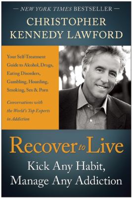 Recover to Live : Kick Any Habit, Manage Any Addiction: Your Self-Treatment Guide to Alcohol, Drugs, Eating Disorders, Gambling, Hoarding, Smoking, Sex and Porn