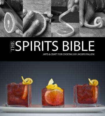 The Spirits Bible : Arts and Crafts for Cocktails
