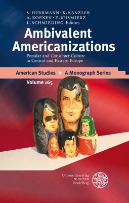 Ambivalent Americanizations : Popular and Consumer Culture in Central and Eastern Europe