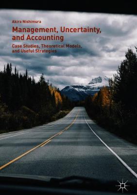 Management, Uncertainty, and Accounting : Case Studies, Theoretical Models, and Useful Strategies