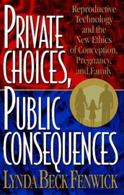 Private Choices, Public Consequences : Reproductive Technology and the New Ethics of Conception, Pregnancy, and Family