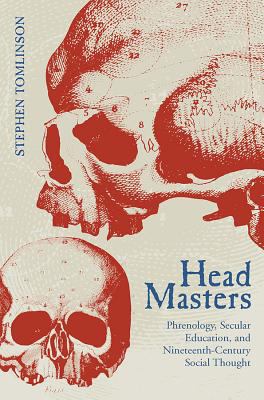 Head Masters : Phrenology, Secular Education, and Nineteenth-Century Social Thought
