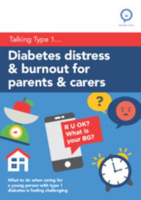 Diabetes Distress and Burnout for Parents and Carers : What to Do When Caring for a Young Person with Type 1 Diabetes Is Feeling Challenging