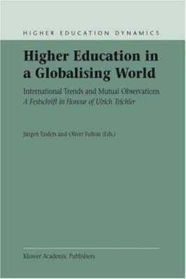 Higher Education in a Globalising World : International Trends and Mutual Observation a Festschrift in Honour of Ulrich Teichler