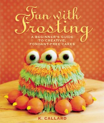 Fun with Forsting : A Beginner's Guide to Creative, Fondant-Free Cakes