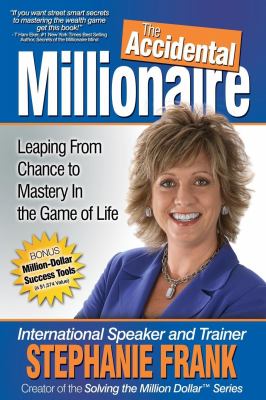 The Accidental Millionaire : Leaping from Chance to Mastery in the Game of Life