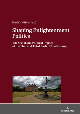 Shaping Enlightenment Politics : The Social and Political Impact of the First and Third Earls of Shaftesbury