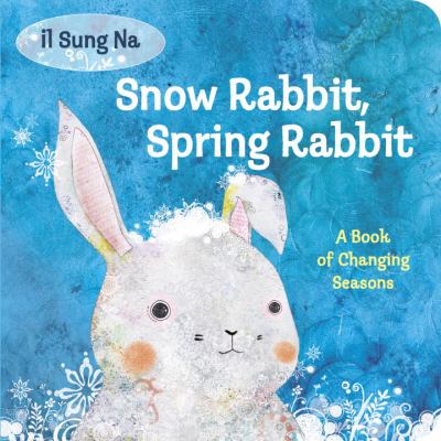 Snow Rabbit, Spring Rabbit: a Book of Changing Seasons