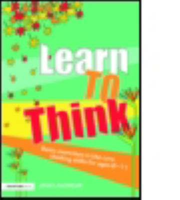 Learn to Think : Basic Exercises in the Core Thinking Skills for Ages 6-11
