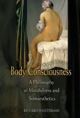 Body Consciousness : A Philosophy of Mindfulness and Somaesthetics