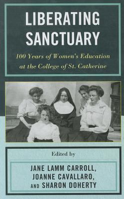 Liberating Sanctuary : 100 Years of Women's Education at the College of St. Catherine