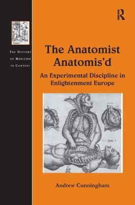 The Anatomist Anatomis'd : An Experimental Discipline in Enlightenment Europe