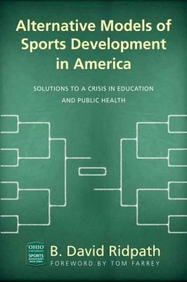 Alternative Models of Sports Development in America : Proposed Solutions to Combat a Crisis in Education and Public Health