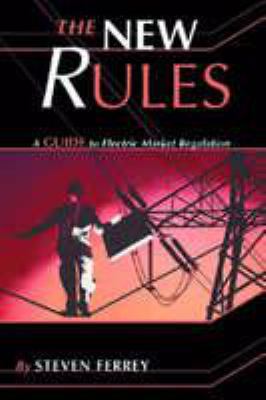The New Rules : A Guide to Electric Market Regulation