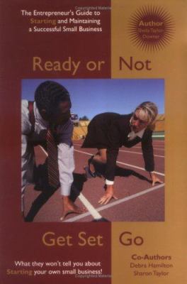 Ready or Not... Get Set Go : The Entrepreneur's Guide to Starting and Maintaining a Successful Business