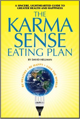 The Karma Sense Eating Plan : Be Healthy. Be Happy. Save the World
