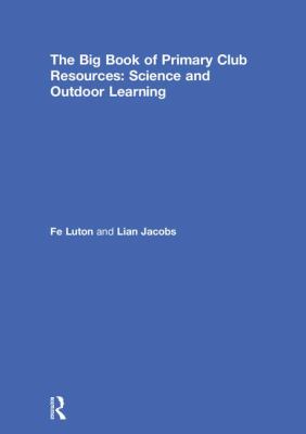 The Big Book of Primary Club Resources : Science and Outdoor Learning