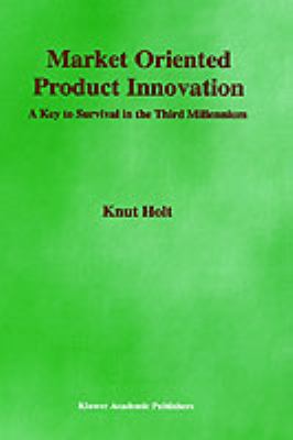 Market Oriented Product Innovation : A Key to Survival in the Third Millennium