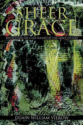 Sheer Grace : Reflections on a Life Blessed by the Grace of God