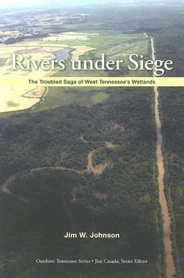Rivers under Siege : The Troubled Saga of West Tennessee Wetlands