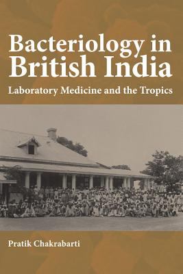 Bacteriology in British India : Laboratory Medicine and the Tropics