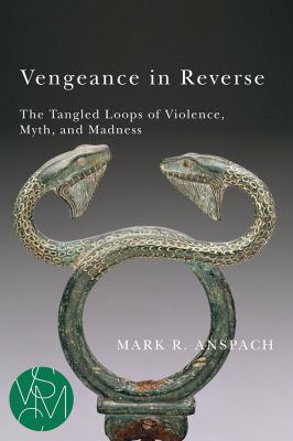 Vengeance in Reverse : The Tangled Loops of Violence, Myth, and Madness