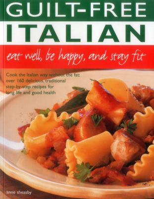 Guilt-Free Italian : Eat Well, Be Happy, and Stay Fit