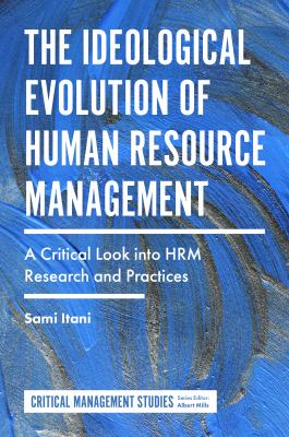 The Ideological Evolution of Human Resource Management : A Critical Look into HRM Research and Practices