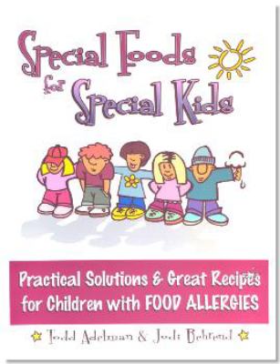 Special Foods for Special Kids : Practical Solutions and Great Recipes for Children with Food Allergies