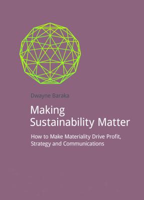 Making Sustainability Matter : How to Make Materiality Drive Profit, Strategy and Communications