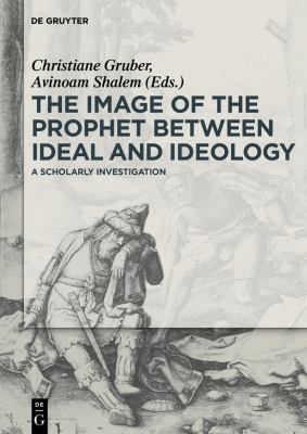 The Image of the Prophet Between Ideal and Ideology : A Scholarly Investigation