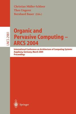 Organic and Pervasive Computing - ARCS 2004 : International Conference on Architecture of Computing Systems, Augsburg, Germany, March 23-26, 2004, Proceedings