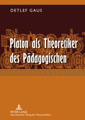 Platon Als Theoretiker des Paedagogischen : Eine Eroerterung Erziehungs- und Bildungstheoretisch Relevanter Aspekte Seines Denkens