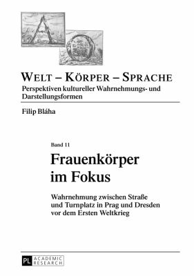 Frauenkoerper Im Fokus : Wahrnehmung Zwischen Straße und Turnplatz in Prag und Dresden Vor Dem Ersten Weltkrieg