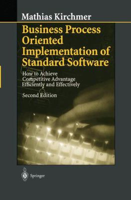 Business Process Oriented Implementation of Standard Software : How to Achieve Competitive Advantage Efficiently and Effectively
