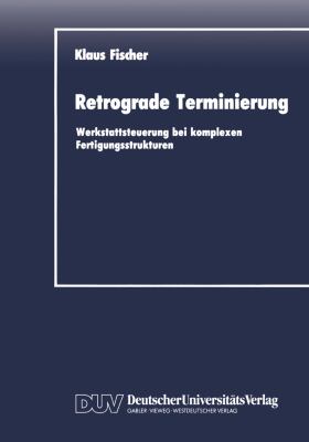 Retrograde Terminierung : Werkstattsteuerung Bei Komplexen Fertigungsstrukturen