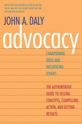 Advocacy : Championing Ideas and Influencing Others