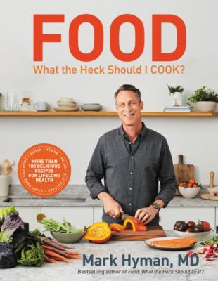 Food: What the Heck Should I Cook? : More Than 100 Delicious Recipes--Pegan, Vegan, Paleo, Gluten-Free, Dairy-free, and More--for Lifelong Health
