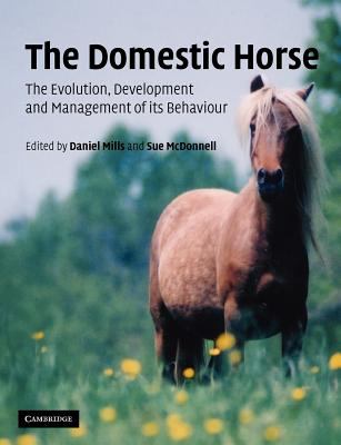 The Domestic Horse : The Origins, Development and Management of Its Behaviour