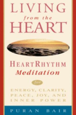 Living from the Heart : Heart Rhythm Meditation for Energy, Clarity, Peace, Joy, and Inner Power